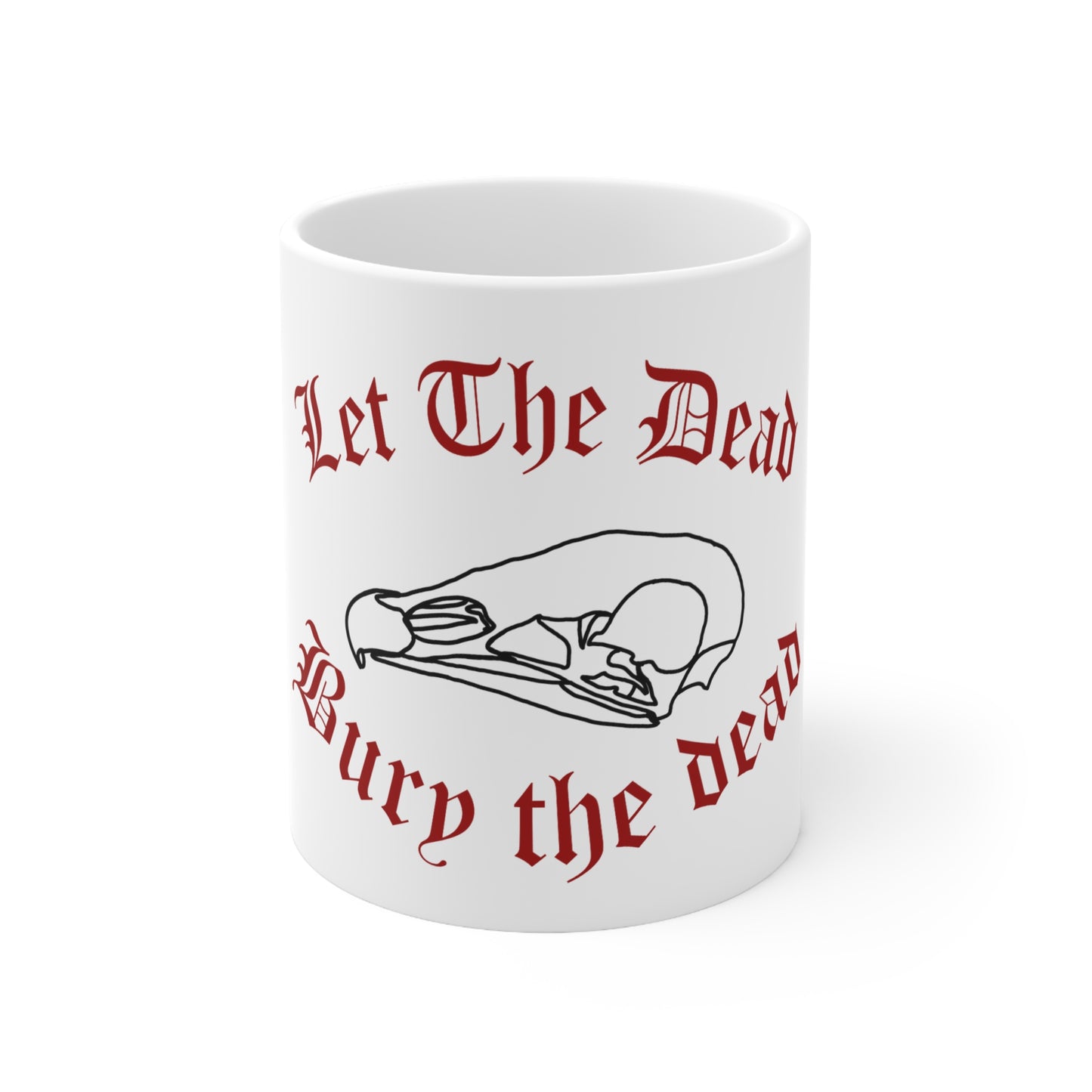 Let The Dead Bury The Dead Ceramic Mug 11oz